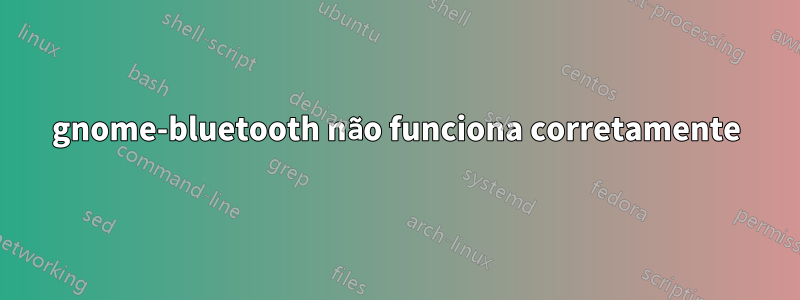 gnome-bluetooth não funciona corretamente