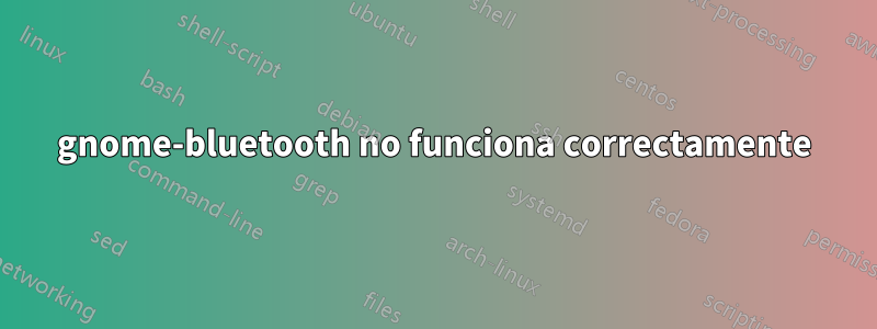 gnome-bluetooth no funciona correctamente