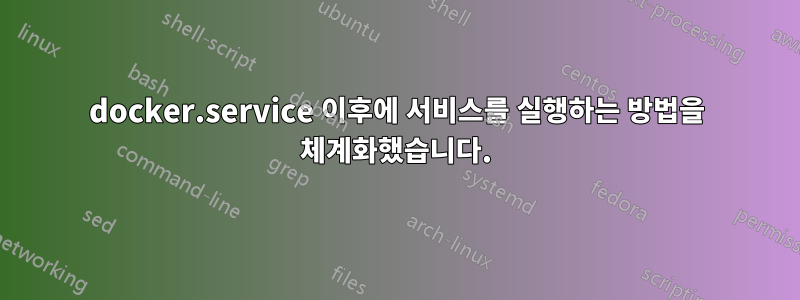 docker.service 이후에 서비스를 실행하는 방법을 체계화했습니다.