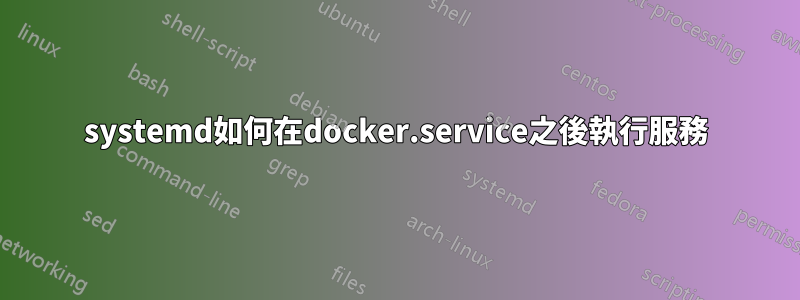 systemd如何在docker.service之後執行服務