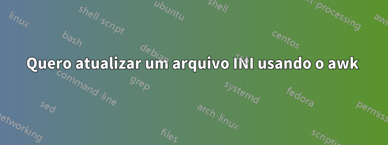 Quero atualizar um arquivo INI usando o awk