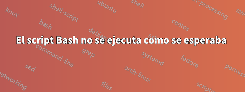 El script Bash no se ejecuta como se esperaba