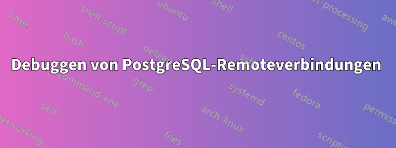 Debuggen von PostgreSQL-Remoteverbindungen