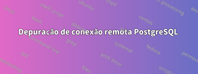 Depuração de conexão remota PostgreSQL