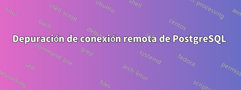 Depuración de conexión remota de PostgreSQL