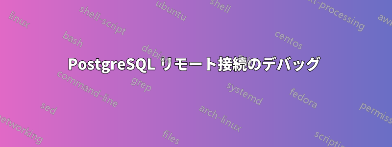 PostgreSQL リモート接続のデバッグ