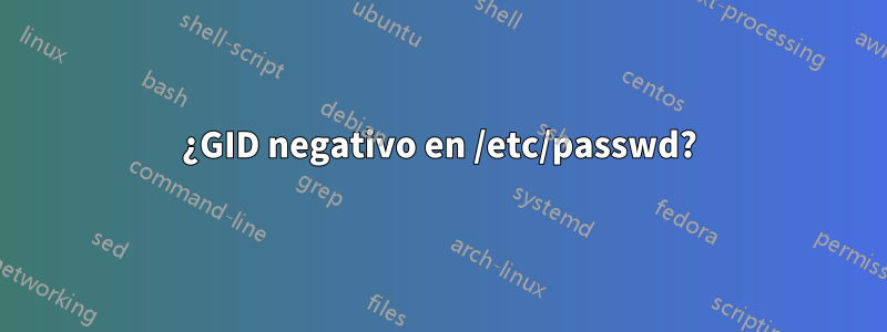 ¿GID negativo en /etc/passwd?