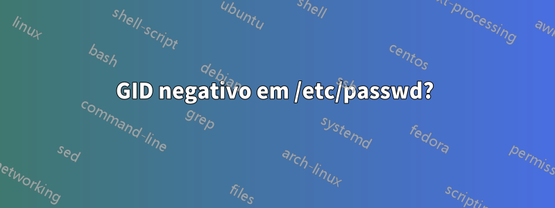 GID negativo em /etc/passwd?