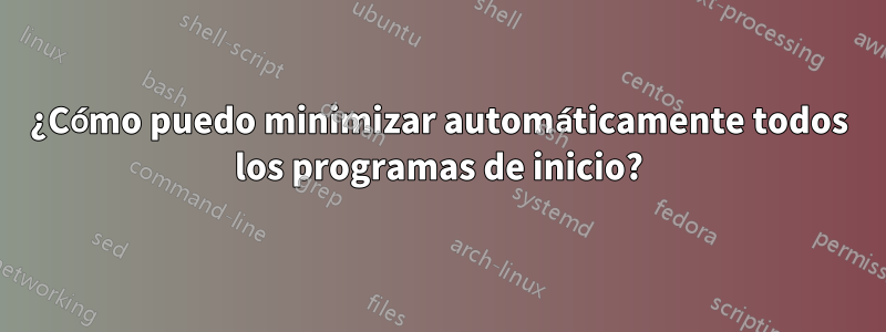 ¿Cómo puedo minimizar automáticamente todos los programas de inicio?