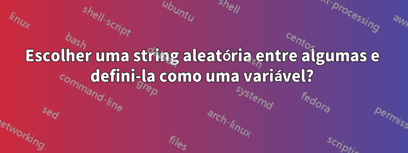 Escolher uma string aleatória entre algumas e defini-la como uma variável?