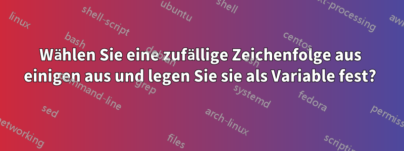 Wählen Sie eine zufällige Zeichenfolge aus einigen aus und legen Sie sie als Variable fest?