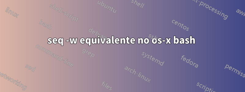 seq -w equivalente no os-x bash