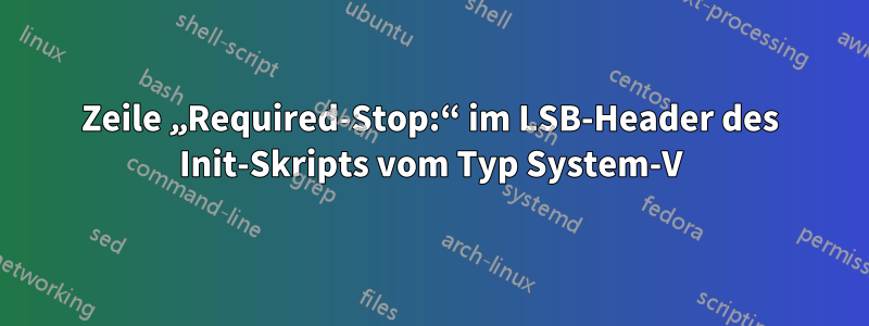 Zeile „Required-Stop:“ im LSB-Header des Init-Skripts vom Typ System-V