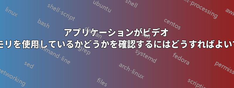 アプリケーションがビデオ カードのメモリを使用しているかどうかを確認するにはどうすればよいでしょうか?