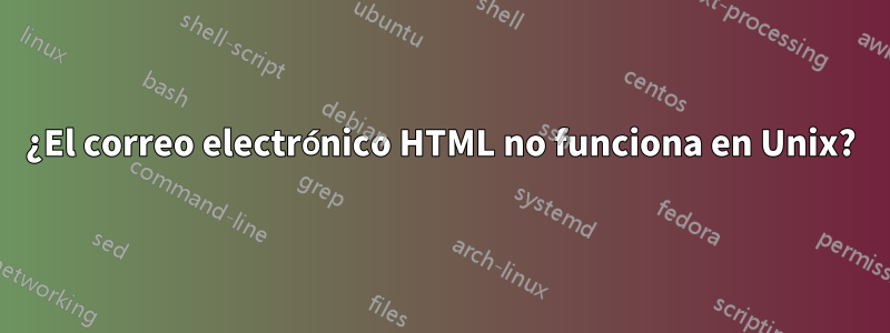 ¿El correo electrónico HTML no funciona en Unix?