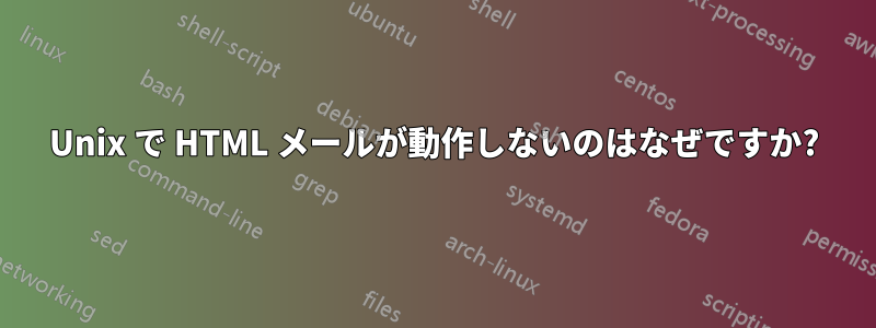 Unix で HTML メールが動作しないのはなぜですか?