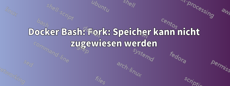 Docker Bash: Fork: Speicher kann nicht zugewiesen werden