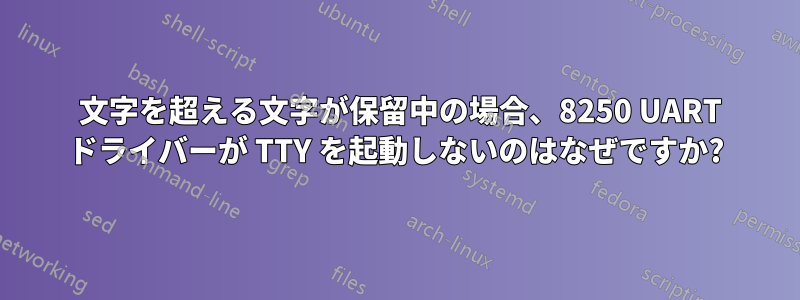 256 文字を超える文字が保留中の場合、8250 UART ドライバーが TTY を起動しないのはなぜですか?