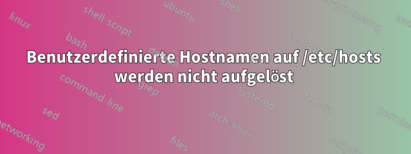 Benutzerdefinierte Hostnamen auf /etc/hosts werden nicht aufgelöst