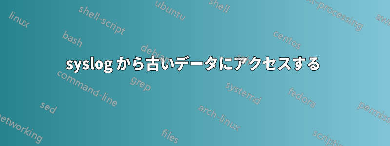 syslog から古いデータにアクセスする