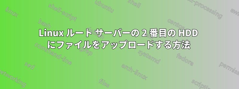 Linux ルート サーバーの 2 番目の HDD にファイルをアップロードする方法