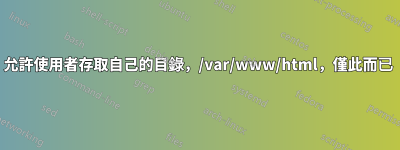 允許使用者存取自己的目錄，/var/www/html，僅此而已