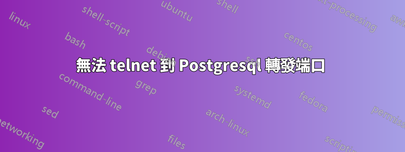 無法 telnet 到 Postgresql 轉發端口