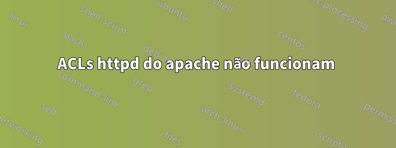 ACLs httpd do apache não funcionam