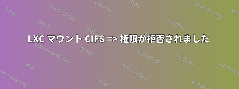 LXC マウント CIFS => 権限が拒否されました