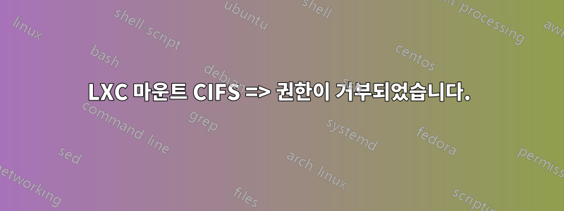 LXC 마운트 CIFS => 권한이 거부되었습니다.