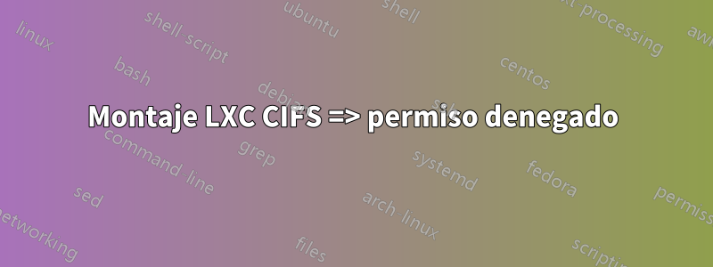 Montaje LXC CIFS => permiso denegado