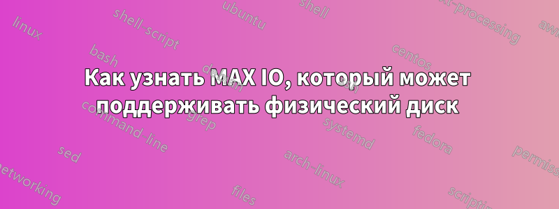 Как узнать MAX IO, который может поддерживать физический диск