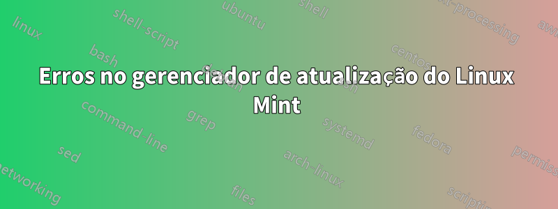 Erros no gerenciador de atualização do Linux Mint