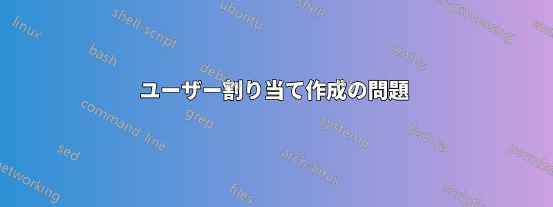 ユーザー割り当て作成の問題