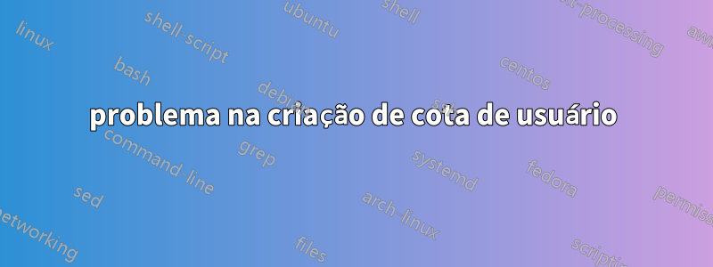 problema na criação de cota de usuário