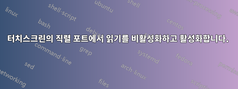 터치스크린의 직렬 포트에서 읽기를 비활성화하고 활성화합니다.