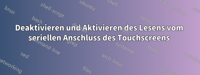 Deaktivieren und Aktivieren des Lesens vom seriellen Anschluss des Touchscreens