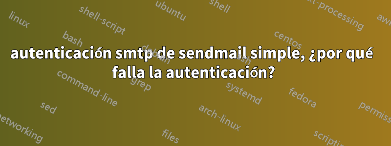 autenticación smtp de sendmail simple, ¿por qué falla la autenticación?