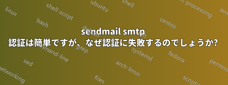 sendmail smtp 認証は簡単ですが、なぜ認証に失敗するのでしょうか?