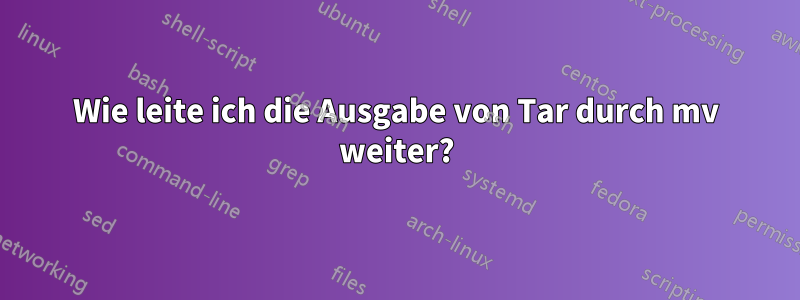 Wie leite ich die Ausgabe von Tar durch mv weiter?