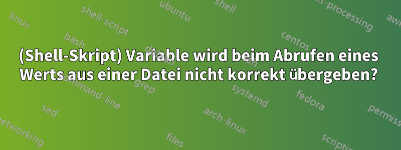 (Shell-Skript) Variable wird beim Abrufen eines Werts aus einer Datei nicht korrekt übergeben?