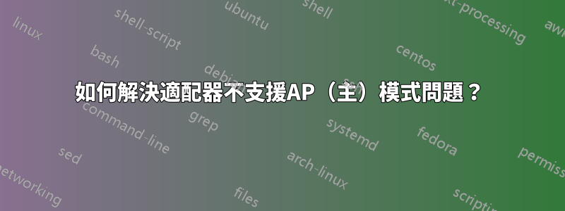 如何解決適配器不支援AP（主）模式問題？