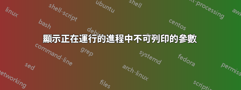 顯示正在運行的進程中不可列印的參數