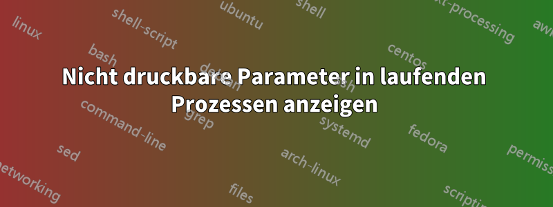 Nicht druckbare Parameter in laufenden Prozessen anzeigen