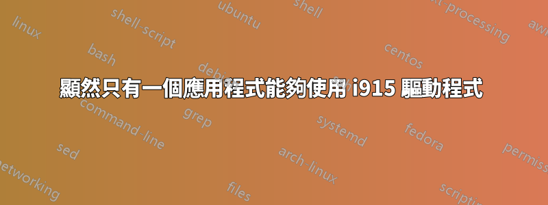 顯然只有一個應用程式能夠使用 i915 驅動程式