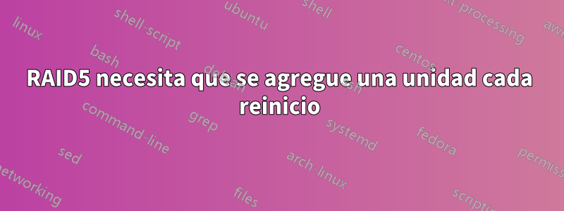 RAID5 necesita que se agregue una unidad cada reinicio