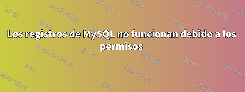 Los registros de MySQL no funcionan debido a los permisos