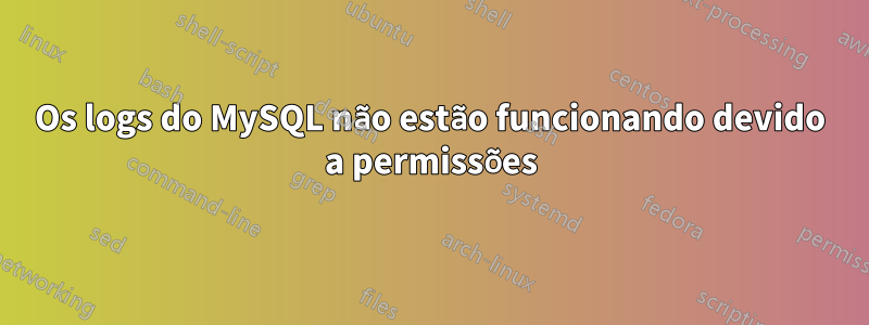 Os logs do MySQL não estão funcionando devido a permissões