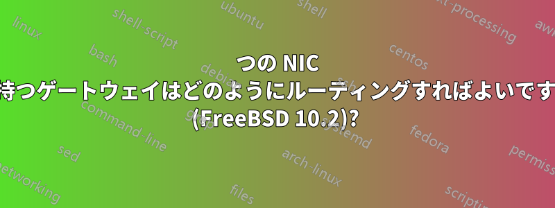 2 つの NIC を持つゲートウェイはどのようにルーティングすればよいですか (FreeBSD 10.2)?