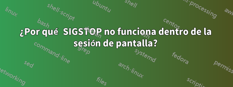 ¿Por qué SIGSTOP no funciona dentro de la sesión de pantalla?